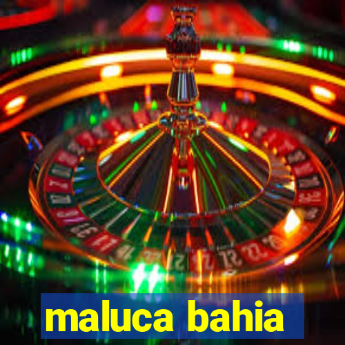 maluca bahia